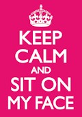 Keep Calm and Sit on my Face|New